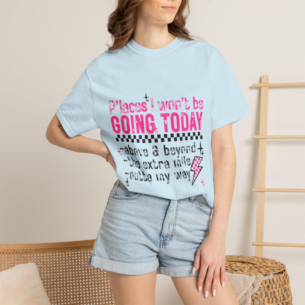 Graphic T-Shirt — "Places I Won't Be Going Today" Funny Sarcastic Tee