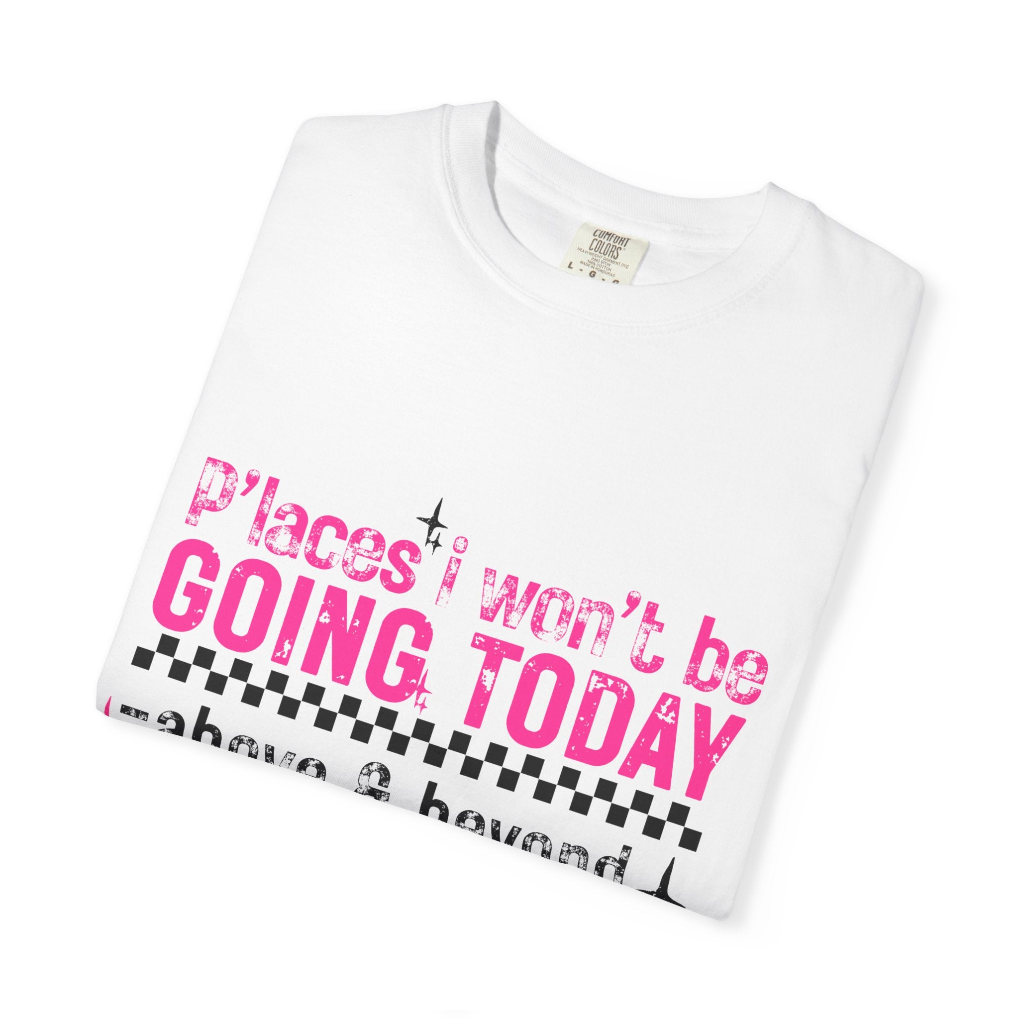 Graphic T-Shirt — "Places I Won't Be Going Today" Funny Sarcastic Tee