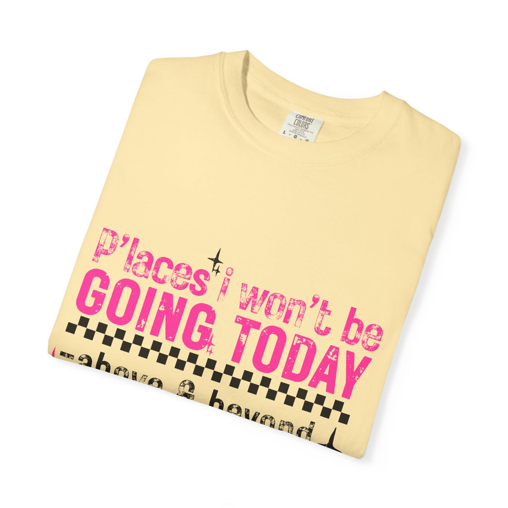Graphic T-Shirt — "Places I Won't Be Going Today" Funny Sarcastic Tee