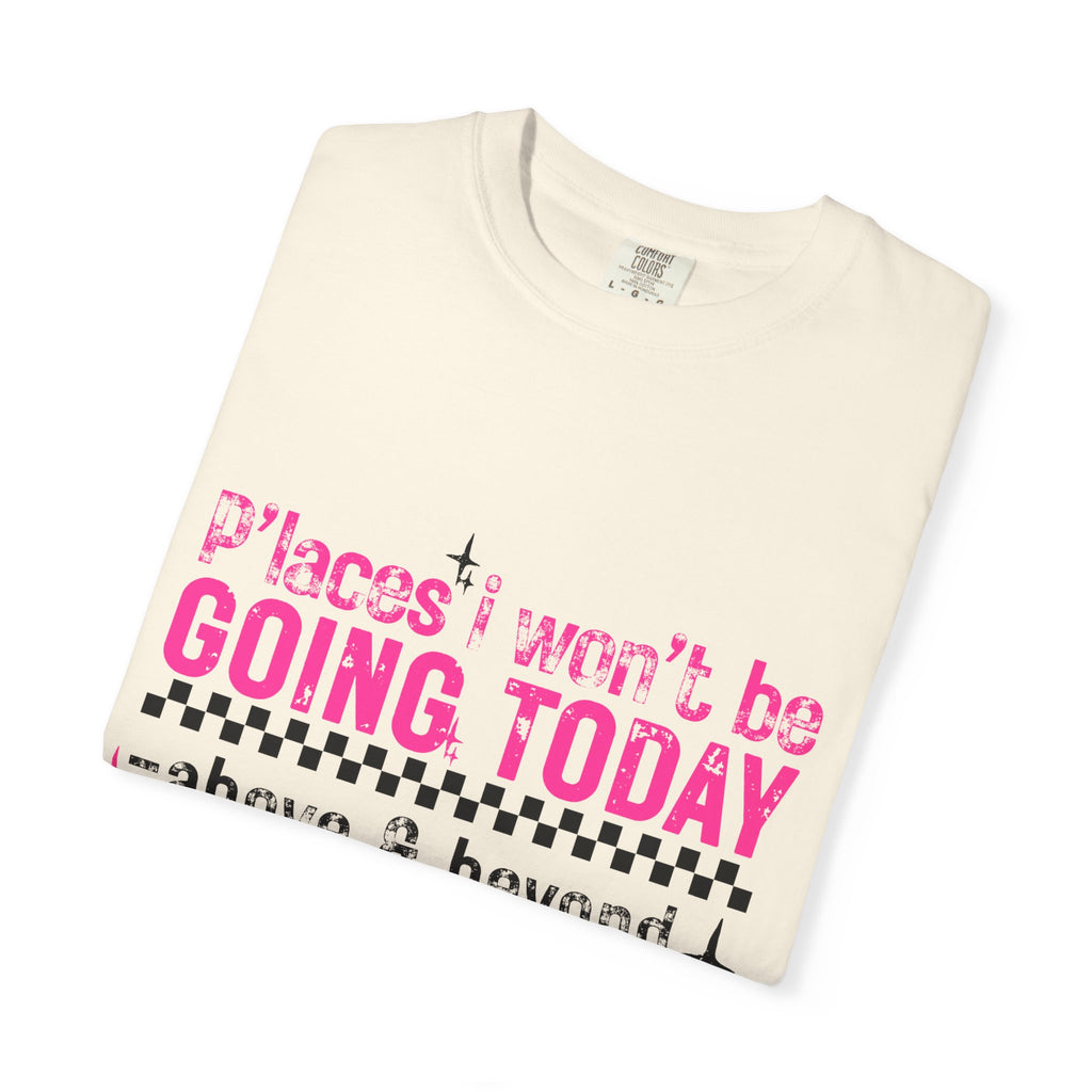 Graphic T-Shirt — "Places I Won't Be Going Today" Funny Sarcastic Tee