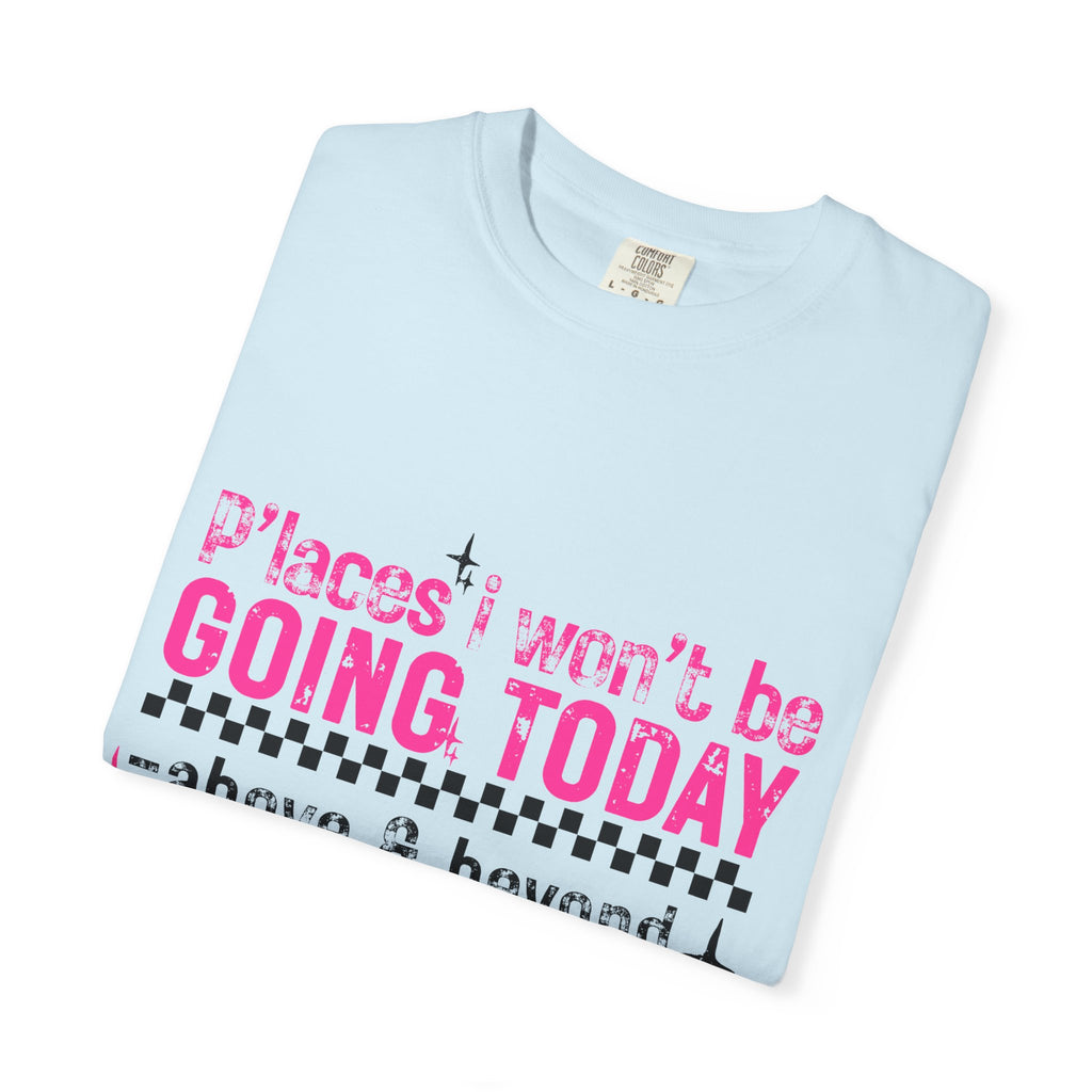 Graphic T-Shirt — "Places I Won't Be Going Today" Funny Sarcastic Tee
