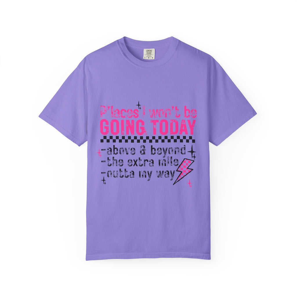 Graphic T-Shirt — "Places I Won't Be Going Today" Funny Sarcastic Tee