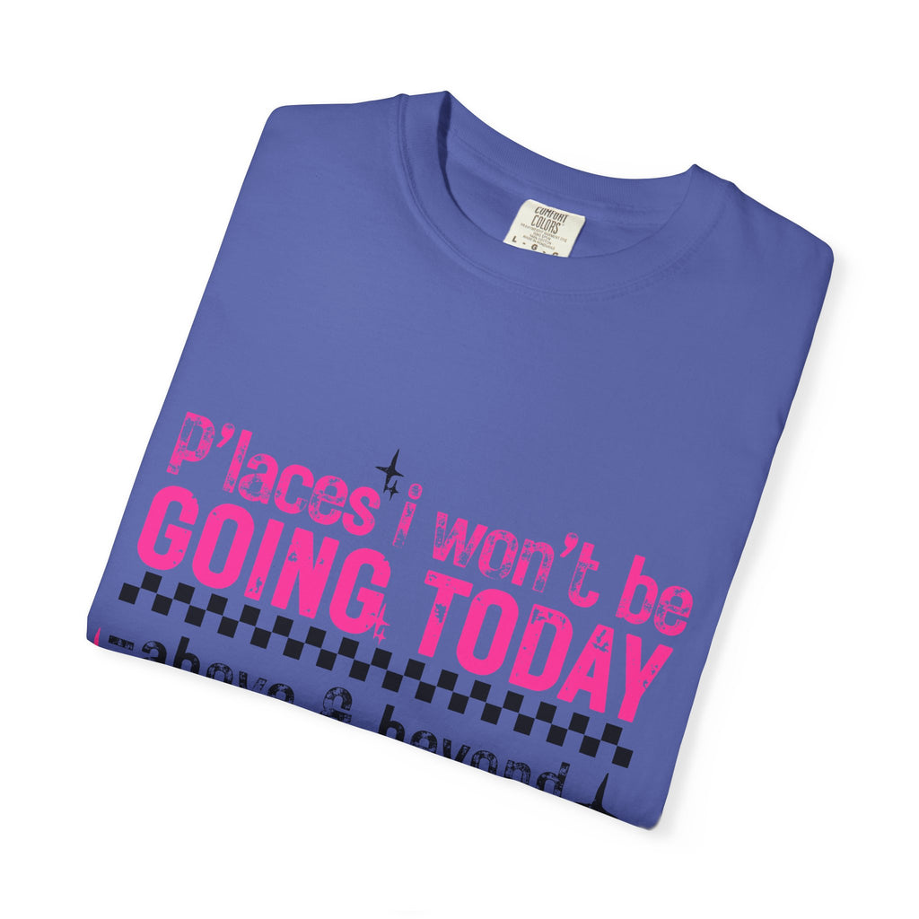 Graphic T-Shirt — "Places I Won't Be Going Today" Funny Sarcastic Tee